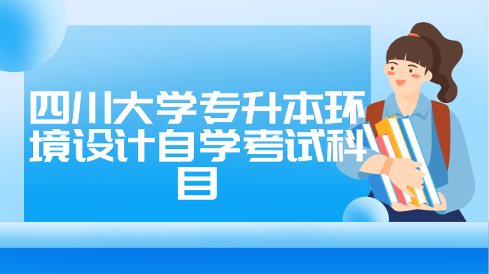 四川大學(xué)專升本環(huán)境設(shè)計自學(xué)考試科目