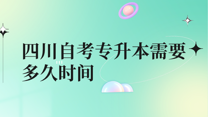 四川自考專升本需要多久時間
