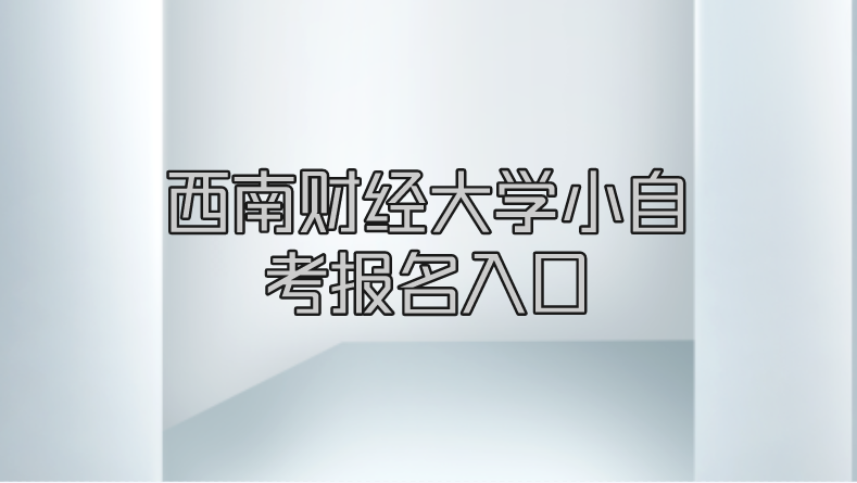 西南財經大學小自考報名入口