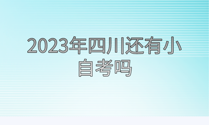 2023年四川還有小自考嗎