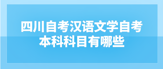 四川自考漢語(yǔ)文學(xué)自考本科科目有哪些？