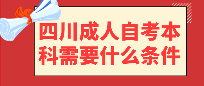 四川成人自考本科需要什么條件？