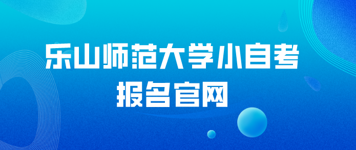 樂山師范大學(xué)小自考報(bào)名官網(wǎng)