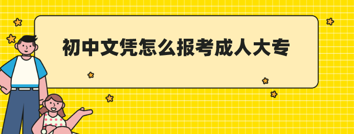 初中文憑怎么報考成人大專