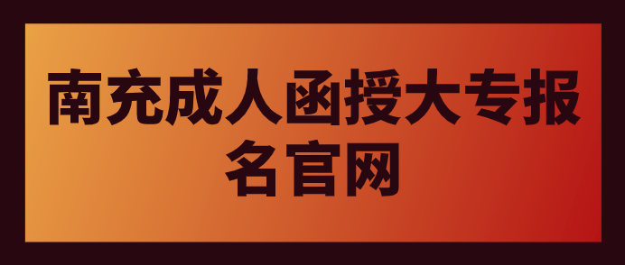南充成人函授大專報名官網