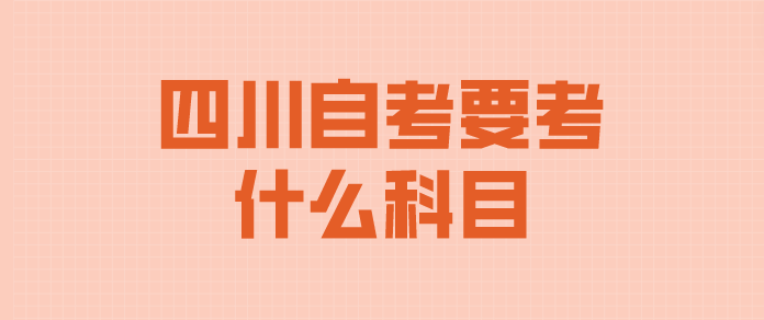 四川自考要考什么科目