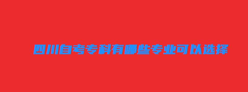 四川自考專科有哪些專業可以選擇